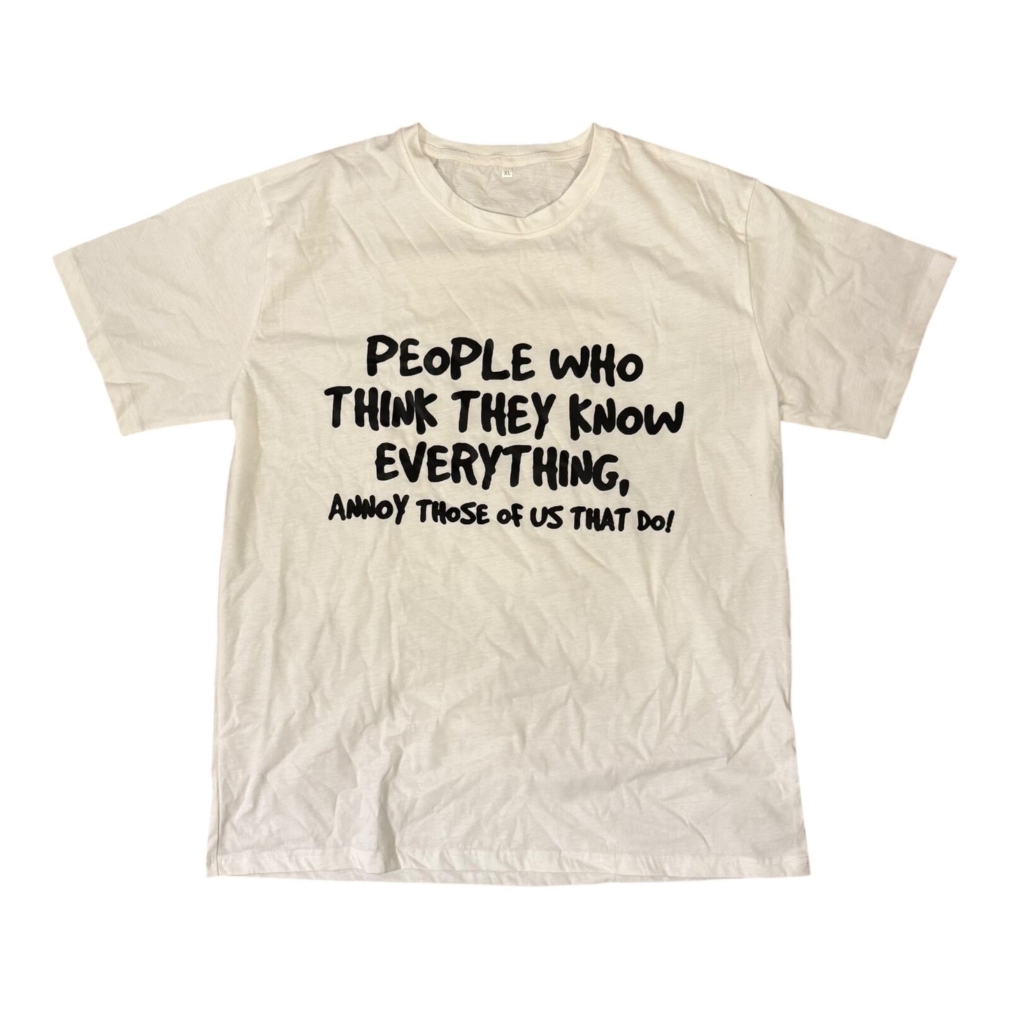 "People Who Think They Know Everything Annoy Those of Us That Do!" XL T-Shirt