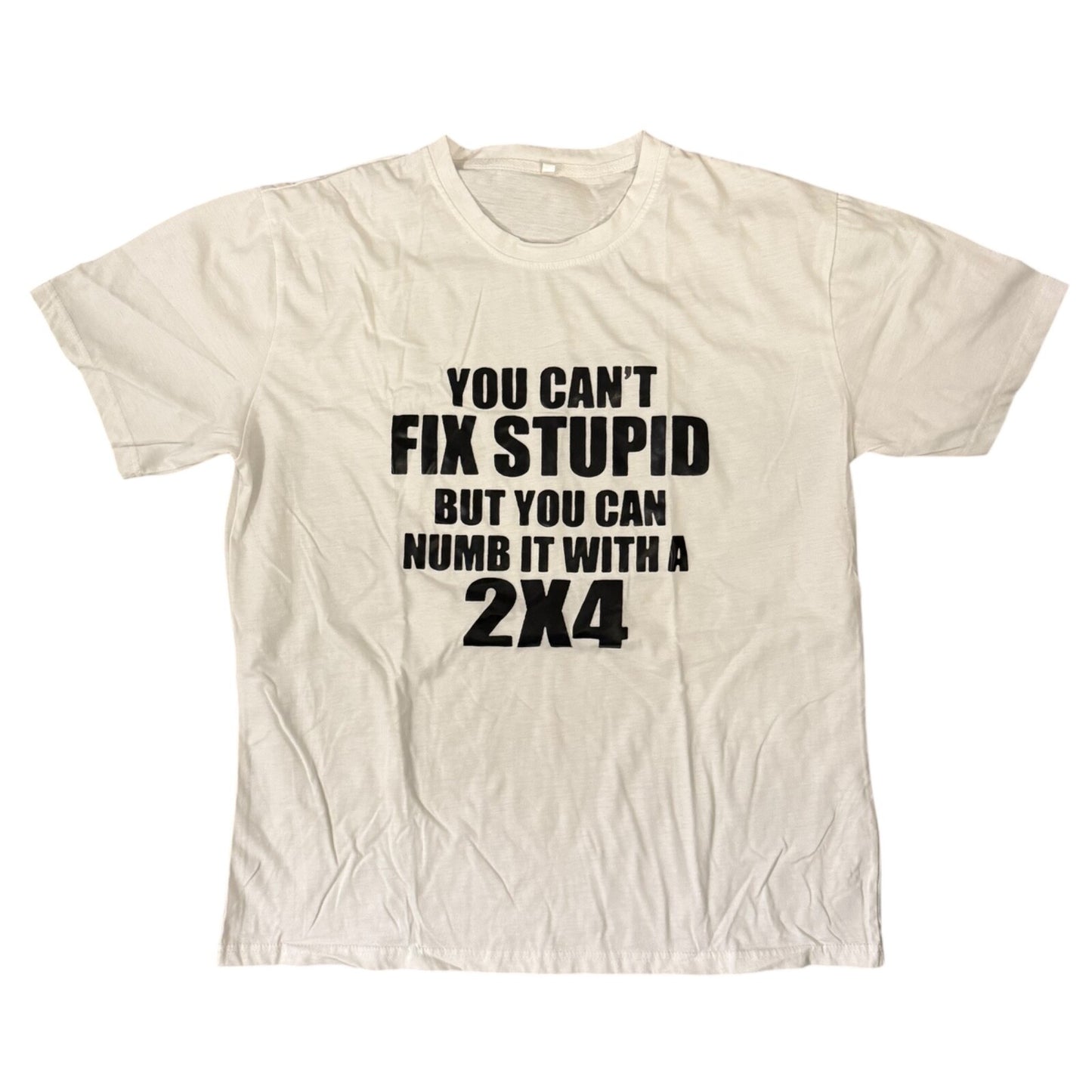 "You Can't Fix Stupid But You Can Numb It with a 2x4" T-Shirt XL White