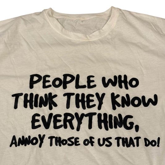 "People Who Think They Know Everything Annoy Those of Us That Do!" XL T-Shirt