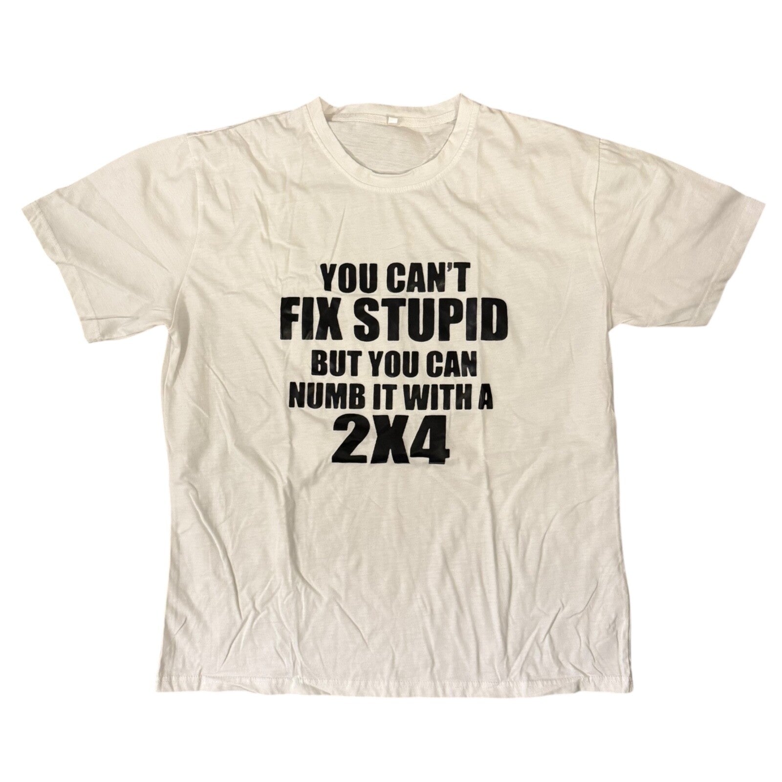 "You Can't Fix Stupid But You Can Numb It with a 2x4" T-Shirt XL White